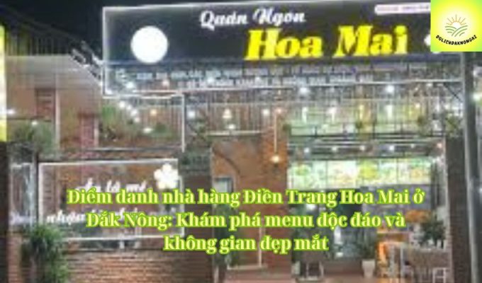 Điểm danh nhà hàng Điền Trang Hoa Mai ở Đắk Nông: Khám phá menu độc đáo và không gian đẹp mắt