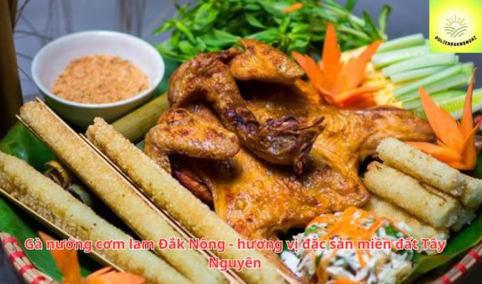 Gà nướng cơm lam Đắk Nông - hương vị đặc sản miền đất Tây Nguyên