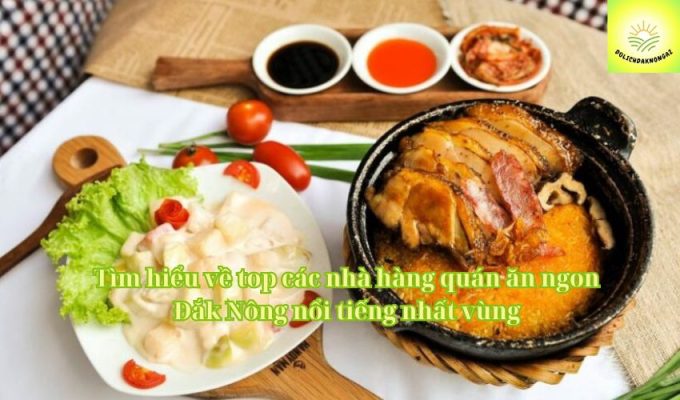 Tìm hiểu về top các nhà hàng quán ăn ngon Đắk Nông nổi tiếng nhất vùng