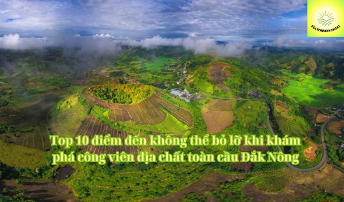 Top 10 điểm đến không thể bỏ lỡ khi khám phá công viên địa chất toàn cầu Đắk Nông