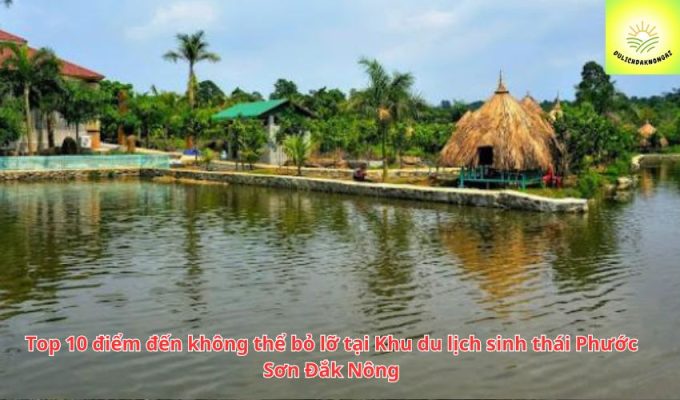 Top 10 điểm đến không thể bỏ lỡ tại Khu du lịch sinh thái Phước Sơn Đắk Nông