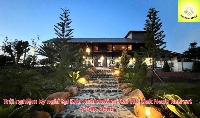 Trải nghiệm kỳ nghỉ tại Khu nghỉ dưỡng Star Hill Dak Nong Retreat ở Đắk Nông